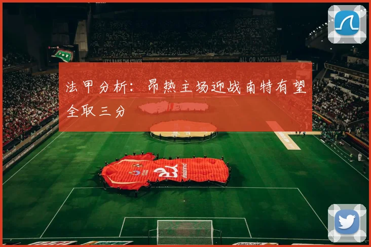法甲分析：昂热主场迎战南特有望全取三分